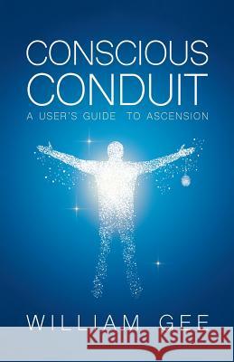 Conscous Conduit: A User's Guide to Ascension William Gee 9781982216795 Balboa Press - książka