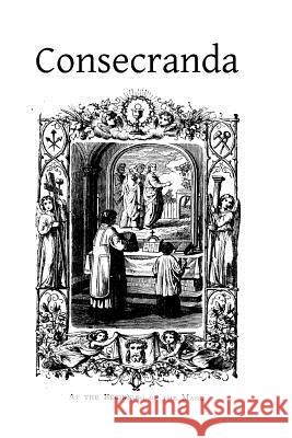 Consecranda: Rites Observes at the Consecrations of Churches, Altars, Altar Stones, Chalices and Patens Rev a. J. Schulte Brother Hermenegil 9781496175793 Createspace - książka