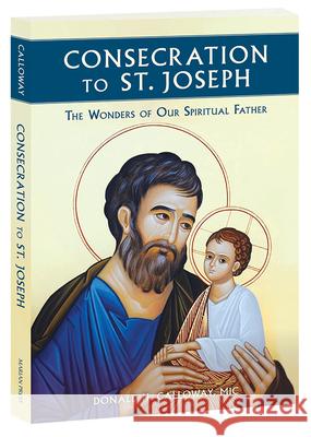 Consecration to St. Joseph: The Wonders of Our Spiritual Father Donald H., MIC Calloway 9781596144316 Marian Press - książka