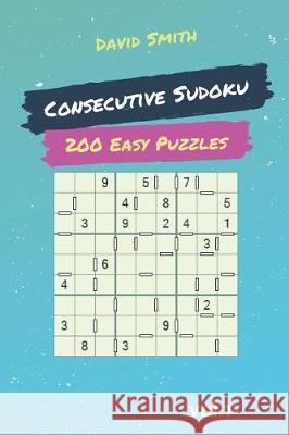 Consecutive Sudoku - 200 Easy Puzzles Vol.1 David Smith 9781090496645 Independently Published - książka