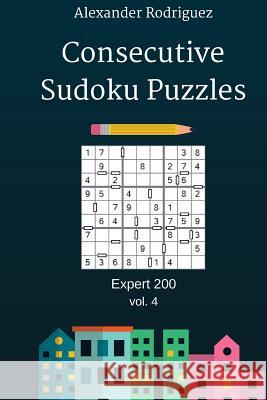 Consecutive Sudoku Puzzles - Expert 200 vol. 4 Rodriguez, Alexander 9781986442879 Createspace Independent Publishing Platform - książka