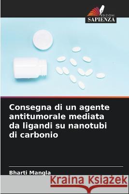 Consegna di un agente antitumorale mediata da ligandi su nanotubi di carbonio Bharti Mangla 9786205256527 Edizioni Sapienza - książka