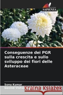 Conseguenze dei PGR sulla crescita e sullo sviluppo dei fiori delle Asteraceae Sonu Kumar Govind Vishwakarma 9786205868027 Edizioni Sapienza - książka