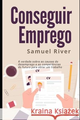 Conseguir Emprego: A Verdade sobre as Causas do Desemprego e as Competências do Futuro para Obter um Trabalho River, Samuel 9781492996279 Createspace - książka