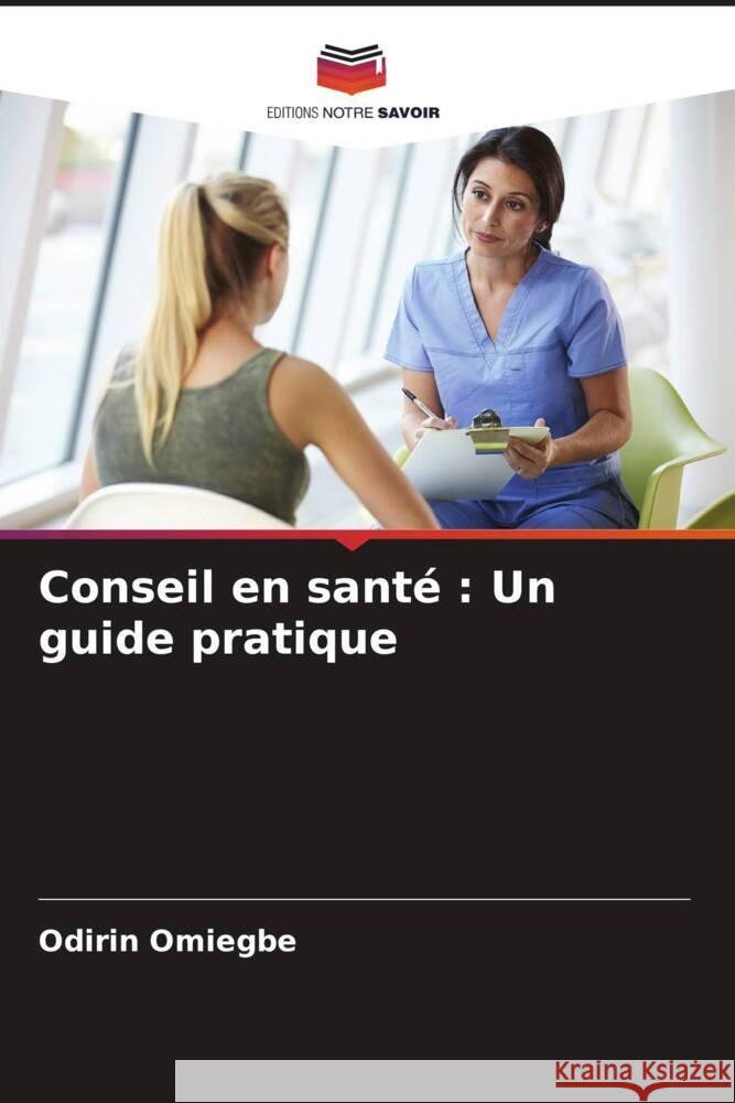 Conseil en santé : Un guide pratique Omiegbe, Odirin 9786205246238 Editions Notre Savoir - książka