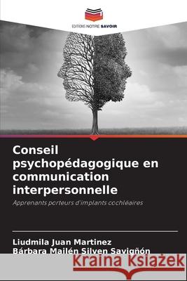 Conseil psychopédagogique en communication interpersonnelle Juan Martínez, Liudmila, Silven Savigñón, Bárbara Mailén 9786209091704 Editions Notre Savoir - książka