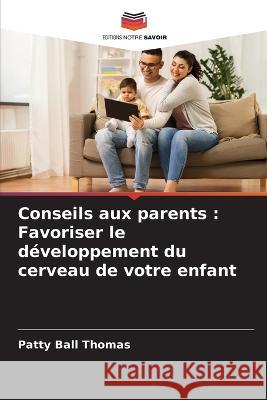 Conseils aux parents: Favoriser le d?veloppement du cerveau de votre enfant Patty Bal 9786205845912 Editions Notre Savoir - książka