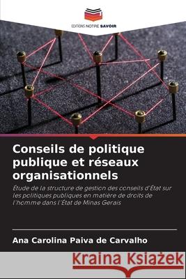 Conseils de politique publique et réseaux organisationnels Carvalho, Ana Carolina Paiva de 9786204119663 Editions Notre Savoir - książka