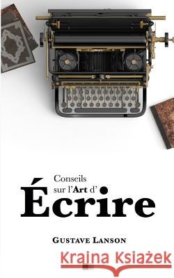 Conseils sur l'art d'écrire Lanson, Gustave 9781978130890 Createspace Independent Publishing Platform - książka