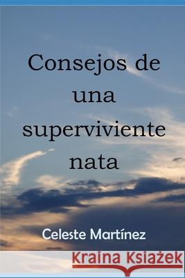 Consejos de una superviviente nata: (Sobrevive, acepta, lucha y s? feliz) Mar?a Celeste Mart?ne 9781973345886 Independently Published - książka
