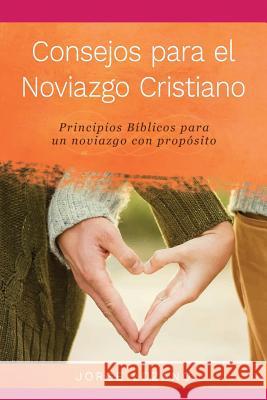 Consejos para el Noviazgo Cristiano: Principios Bíblicos para un Noviazgo con Propósito Lozano, Jorge 9781683688747 One True Faith - książka