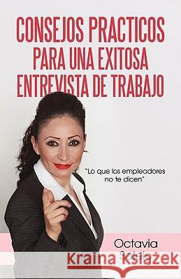 Consejos Practicos Para Una Exitosa Entrevista de Trabajo: Lo Que Los Empleadores No Te Dicen Sotelo, Octavia 9781450248310 iUniverse.com - książka