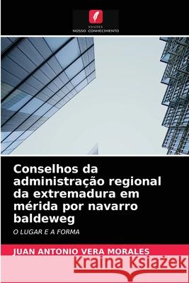 Conselhos da administração regional da extremadura em mérida por navarro baldeweg Juan Antonio Vera Morales 9786203627336 Edicoes Nosso Conhecimento - książka