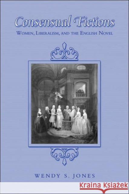 Consensual Fictions: Women, Liberalism, and the English Novel Jones, Wendy 9780802087171 University of Toronto Press - książka