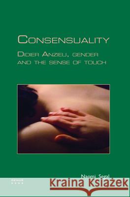 Consensuality: Didier Anzieu, Gender and the Sense of Touch Naomi Segal 9789042025868 Rodopi - książka
