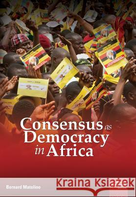 Consensus as Democracy in Africa Bernard Matolino 9781920033316 Nisc (Pty) Ltd - książka
