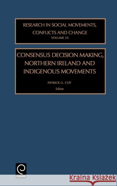 Consensus Decision Making, Northern Ireland and Indigenous Movements Patrick G. Coy 9780762307876 Emerald Publishing Limited - książka