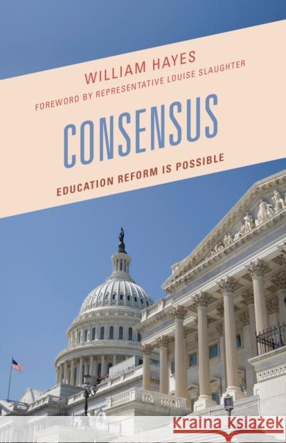 Consensus: Education Reform Is Possible Hayes, William 9781610488402 R&l Education - książka