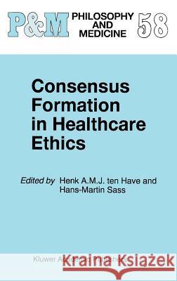 Consensus Formation in Healthcare Ethics Henk A. M. J. Te Hans-Martin Sass H. a. Te 9780792349440 Kluwer Academic Publishers - książka