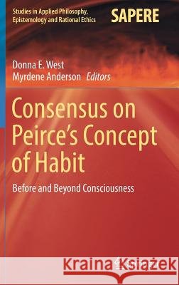 Consensus on Peirce's Concept of Habit: Before and Beyond Consciousness West, Donna E. 9783319459189 Springer - książka