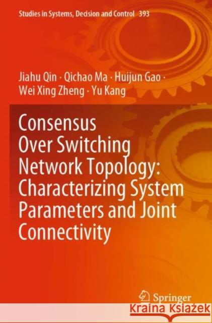 Consensus Over Switching Network Topology: Characterizing System Parameters and Joint Connectivity Jiahu Qin Qichao Ma Huijun Gao 9783030856595 Springer - książka