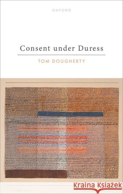 Consent under Duress Tom (Professor of Philosophy at the University of North Carolina at Chapel Hill) Dougherty 9780198922339 Oxford University Press - książka