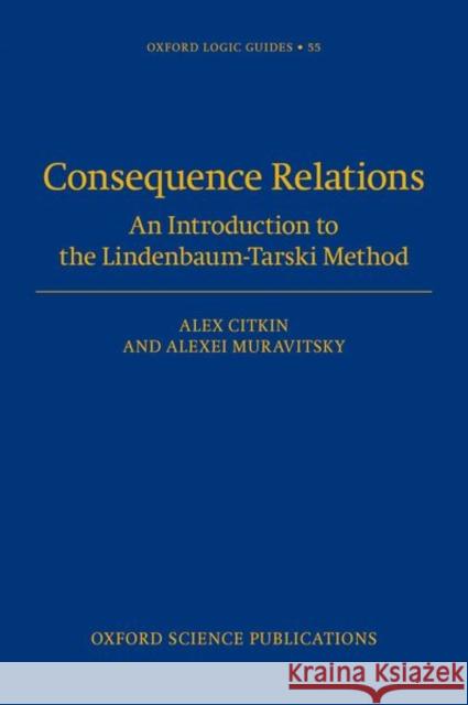 Consequence Relations: An Introduction to the Lindenbaum-Tarski Method Alexei (Professor of Mathematics, Professor of Mathematics, Louisiana Scholars' College at Northwestern State University 9780192866417 Oxford University Press - książka