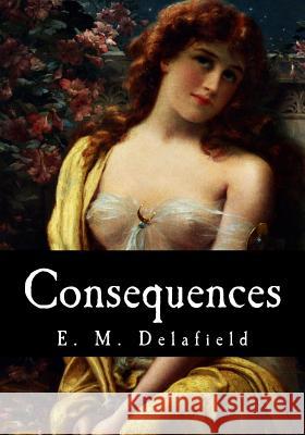 Consequences E. M. Delafield Edmee Elizabeth Monic 9781978338197 Createspace Independent Publishing Platform - książka