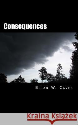 Consequences: Four short stories about lust, greed, deceit, betrayal and murder Caves, Brian W. 9781717536259 Createspace Independent Publishing Platform - książka