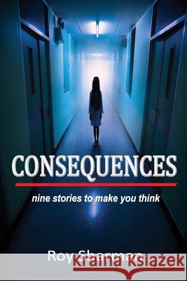 Consequences: nine stories to make you think Sharman, Roy 9781326061739 Lulu.com - książka