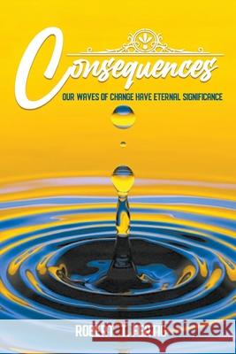 Consequences: Our Waves of Change Have Eternal Significance Robert T. Fertig 9781643145273 Authors Press - książka