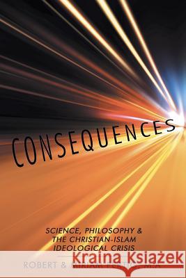 Consequences: Science, Philosophy & The Christian-Islam Ideological Crisis Robert & Miriam Fertig M a 9781491784570 iUniverse - książka