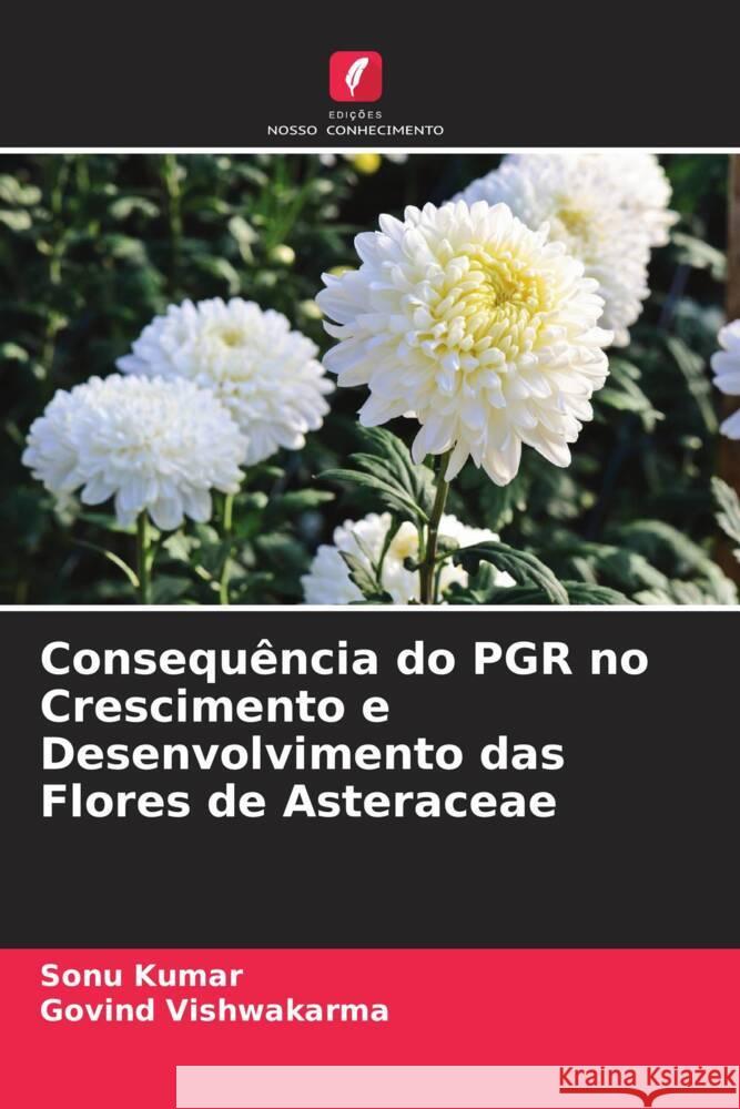 Consequ?ncia do PGR no Crescimento e Desenvolvimento das Flores de Asteraceae Sonu Kumar Govind Vishwakarma 9786205868034 Edicoes Nosso Conhecimento - książka