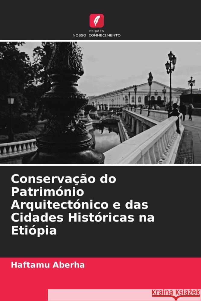 Conservação do Património Arquitectónico e das Cidades Históricas na Etiópia Aberha, Haftamu 9786204780962 Edições Nosso Conhecimento - książka