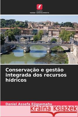 Conservação e gestão integrada dos recursos hídricos Assefa Ejigsemahu, Daniel 9786209281655 Edições Nosso Conhecimento - książka