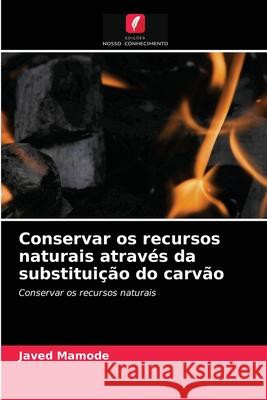 Conservar os recursos naturais através da substituição do carvão Javed Mamode 9786203595482 Edicoes Nosso Conhecimento - książka