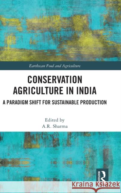 Conservation Agriculture in India: A Paradigm Shift for Sustainable Production A. R. Sharma 9781032273877 Routledge - książka