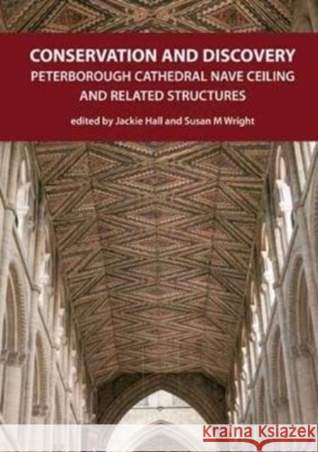 Conservation and Discovery: Peterborough Cathedral Nave Ceiling and Related Structures Jackie Hall Susan M Wright  9781907586392 Museum of London Archaeology - książka