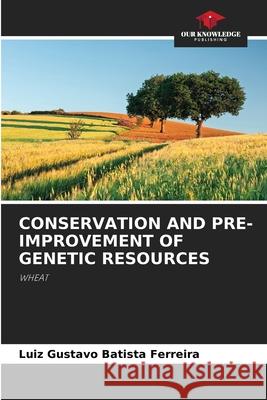 CONSERVATION AND PRE-IMPROVEMENT OF GENETIC RESOURCES Batista Ferreira, Luiz Gustavo 9786208379155 Our Knowledge Publishing - książka