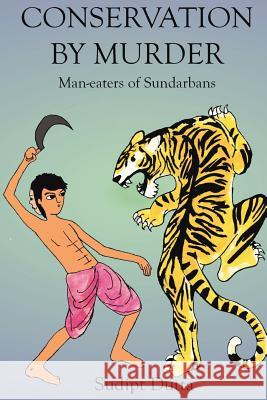 Conservation by Murder: Man-eaters of Sundarbans: Man-eaters of Sundarbans Dutta, Sudipt 9781467999496 Createspace - książka