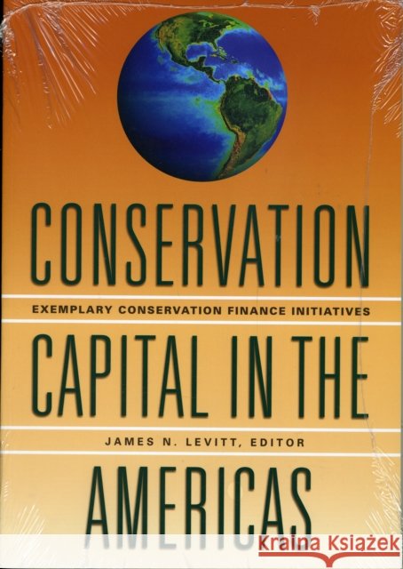 Conservation Capital in the Americas – Exemplary Conservation Finance Initiatives James N. Levitt 9781558442078  - książka