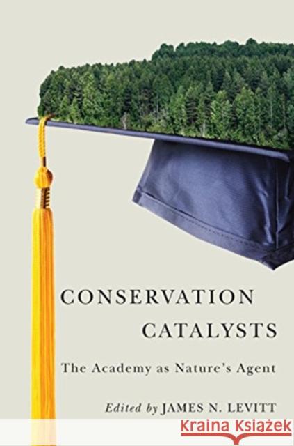 Conservation Catalysts: The Academy as Natureâ (Tm)S Agent Levitt, James N. 9781558443013 Lincoln Institute of Land Policy, - książka