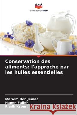 Conservation des aliments: l'approche par les huiles essentielles Ben Jemaa, Mariem, Falleh, Hanen, Ksouri, Riadh 9786208858773 Editions Notre Savoir - książka