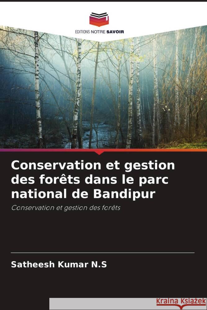 Conservation et gestion des forêts dans le parc national de Bandipur N.S, Satheesh Kumar 9786206451099 Editions Notre Savoir - książka