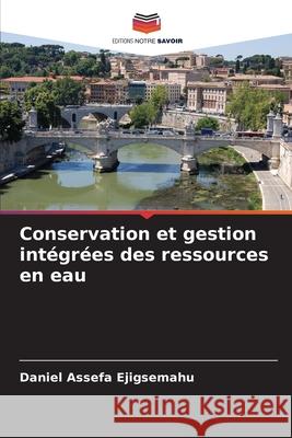 Conservation et gestion intégrées des ressources en eau Assefa Ejigsemahu, Daniel 9786209273971 Editions Notre Savoir - książka