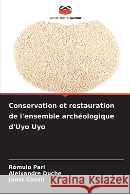 Conservation et restauration de l'ensemble archéologique d'Uyo Uyo Pari, Rómulo, Duche, Aleixandre, Casali, Janet 9786209425776 Editions Notre Savoir - książka