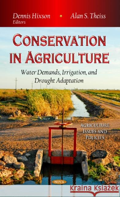 Conservation in Agriculture: Water Demands, Irrigation & Drought Adaptation Dennis Hixson, Alan S Theiss 9781628084344 Nova Science Publishers Inc - książka