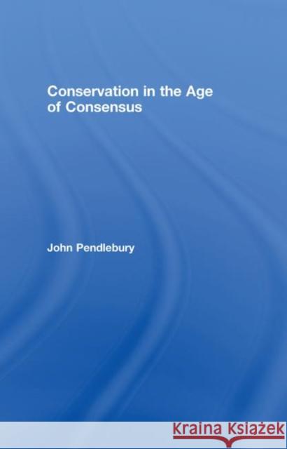 Conservation in the Age of Consensus John Pendlebury   9780415249836 Taylor & Francis - książka