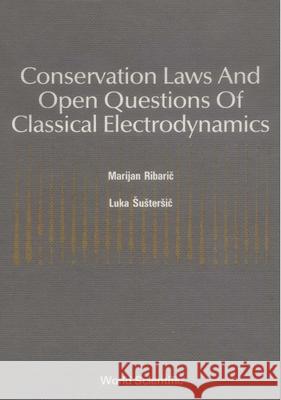 Conservation Laws and Open Questions of Classical Electrodynamics Marjan Ribaric 9789810201517 World Scientific Publishing Company - książka