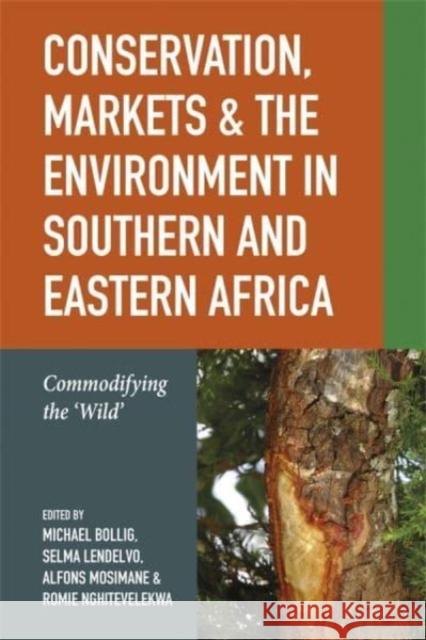 Conservation, Markets & the Environment in Southern and Eastern Africa: Commodifying the \'Wild\' Michael Bollig Michael Bollig Alfons Wabahe Mosimane 9781847013408 James Currey - książka